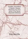 Traidor, Inconfeso Y Martir: Drama Historico En Tres Actos Y En Verso (Spanish Edition) - José Zorrilla
