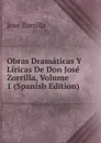Obras Dramaticas Y Liricas De Don Jose Zorrilla, Volume 1 (Spanish Edition) - José Zorrilla
