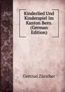 Kinderlied Und Kinderspiel Im Kanton Bern. (German Edition) - Gertrud Züricher