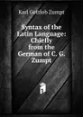 Syntax of the Latin Language: Chiefly from the German of C. G. Zumpt - Karl Gottlob Zumpt