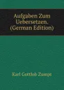 Aufgaben Zum Uebersetzen. (German Edition) - Karl Gottlob Zumpt