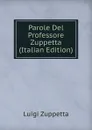 Parole Del Professore Zuppetta (Italian Edition) - Luigi Zuppetta