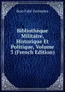 Bibliotheque Militaire, Historique Et Politique, Volume 3 (French Edition) - Beat-Fidel Zurlauben