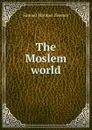 The Moslem world - Samuel Marinus Zwemer