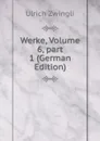 Werke, Volume 6,.part 1 (German Edition) - Ulrich Zwingli