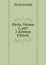 Werke, Volume 6,.part 2 (German Edition) - Ulrich Zwingli