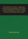 The framework of union, a comparison of some union constitutions, with a sketch of the development of union in Canada, Australia and Germany; and the . Canada, Germany, Switzerland, and Australia - M. l'abbé Trochon