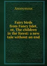 Fairy birds from Fancy Islet, or, The children in the forest: a new tale without an end - M. l'abbé Trochon