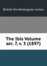 The Ibis Volume ser. 7, v. 3 (1897) - British Ornithologists' Union