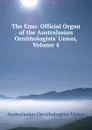 The Emu: Official Organ of the Australasian Ornithologists. Union, Volume 4 - Australasian Ornithologists' Union