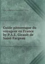 Guide pittoresque du voyageur en France by P.A.E. Girault de Saint-Fargeau. - Pierre Augustin Eusèbe Girault de Saint Fargeau