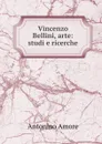 Vincenzo Bellini, arte: studi e ricerche - Antonino Amore