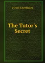 The Tutor.s Secret - Victor Cherbuliez