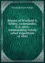 Report of Winfield S. Schley, commander, U.S. navy, commanding Greely relief expedition of 1884 - Winfield Scott Schley