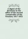A digest of the decisions in the office of the second Comptroller of the Treasury 1817-1852 - 