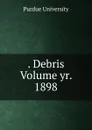. Debris Volume yr. 1898 - Purdue University