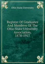 Register Of Graduates And Members Of The Ohio State University Association, 1878-1917 - Ohio State University