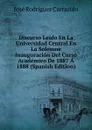 Discurso Leido En La Universidad Central En La Solemne Inauguracion Del Curso Academico De 1887 A 1888 (Spanish Edition) - José Rodríguez Carracido