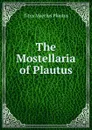 The Mostellaria of Plautus - Titus Maccius Plautus