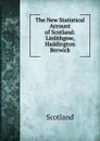 The New Statistical Account of Scotland: Linlithgow, Haddington Berwick - Scotland