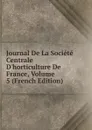 Journal De La Societe Centrale D.horticulture De France, Volume 5 (French Edition) - 