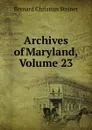 Archives of Maryland, Volume 23 - Bernard Christian Steiner