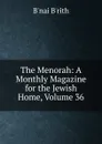 The Menorah: A Monthly Magazine for the Jewish Home, Volume 36 - B'nai B'rith
