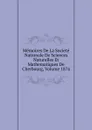 Memoires De La Societe Nationale De Sciences Naturelles Et Mathematiques De Cherbourg, Volume 1874 - 