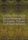 Archives Historiques De La Saintonge Et De L.aunis, Volume 16 (French Edition) - 