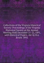 Collections of the Virginia Historical Society: Proceedings of the Virginia Historical Society at the Annual Meeting Held December 21-22, 1891, with Historical Papers . Ed. by R.a. Brock. 1892 - 