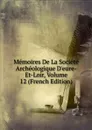 Memoires De La Societe Archeologique D.eure-Et-Loir, Volume 12 (French Edition) - 