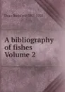 A bibliography of fishes Volume 2 - Dean Bashford 1867-1928