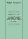 A practical view of the prevailing religious system of professed Christians, in the higher and middle classes, contrasted with real Christianity - William Wilberforce