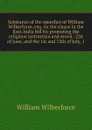Substance of the speeches of William Wilberforce, esq. on the clause in the East-India bill for promoting the religious instruction and moral . 22d of June, and the 1st and 12th of July, 1 - William Wilberforce