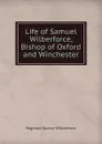 Life of Samuel Wilberforce, Bishop of Oxford and Winchester - Reginald Garton Wilberforce