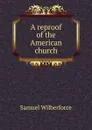 A reproof of the American church - Samuel Wilberforce