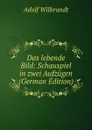 Das lebende Bild: Schauspiel in zwei Aufzugen (German Edition) - Adolf Wilbrandt