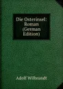 Die Osterinsel: Roman (German Edition) - Adolf Wilbrandt