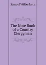 The Note Book of a Country Clergyman - Samuel Wilberforce