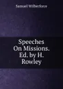 Speeches On Missions. Ed. by H. Rowley - Samuel Wilberforce