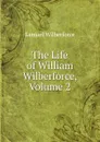 The Life of William Wilberforce, Volume 2 - Samuel Wilberforce