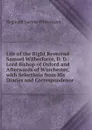 Life of the Right Reverend Samuel Wilberforce, D. D.: Lord Bishop of Oxford and Afterwards of Winchester, with Selections from His Diaries and Correspondence - Reginald Garton Wilberforce