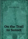 On the Trail to Sunset - Thomas William Wilby