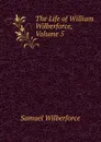 The Life of William Wilberforce, Volume 5 - Samuel Wilberforce