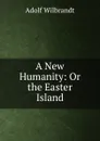 A New Humanity: Or the Easter Island - Adolf Wilbrandt