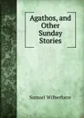 Agathos, and Other Sunday Stories - Samuel Wilberforce