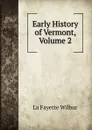 Early History of Vermont, Volume 2 - La Fayette Wilbur