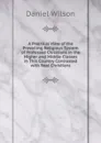 A Practical View of the Prevailing Religious System of Professed Christians in the Higher and Middle Classes in This Country Contrasted with Real Christians - Daniel Wilson