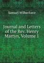 Journal and Letters of the Rev. Henry Martyn, Volume 1 - Samuel Wilberforce