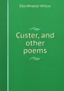 Custer, and other poems - Ella Wheeler Wilcox